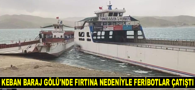 Keban Baraj Gölü’nde fırtına nedeniyle feribotlar çatıştı