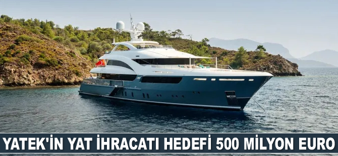 YATEK, 500 milyon euroluk yat ihracat etmeyi hedefliyor