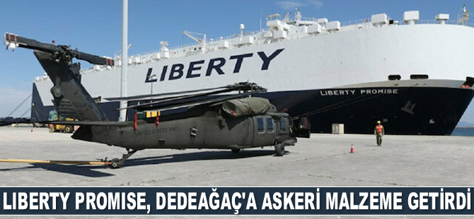 LIBERTY PROMISE gemisi, Dedeağaç Limanı’na askeri malzeme getirdi