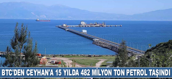 BTC’den Ceyhan’a 15 yılda 482 milyon ton petrol taşındı