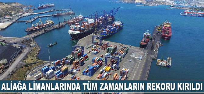 Aliağa limanlarında tüm zamanların rekoru kırıldı