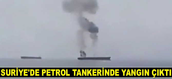 Suriye'de petrol tankerinde yangın çıktı