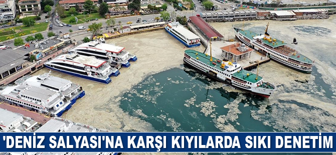Deniz salyasına karşı kıyılarda sıkı denetim uygulanacak