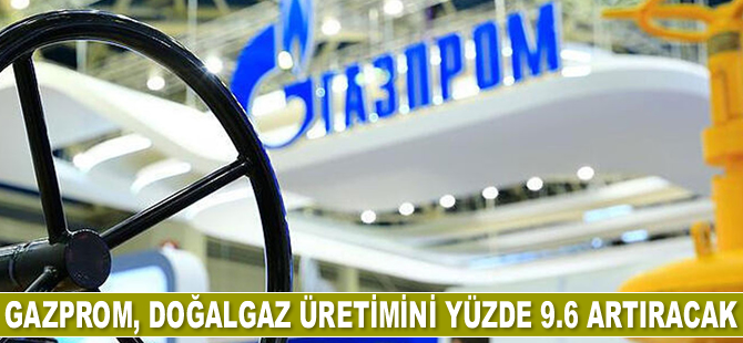 Gazprom, doğalgaz üretimini yüzde 9.6 artıracak