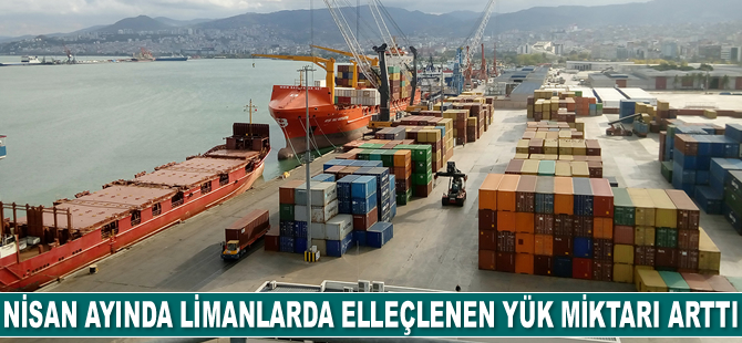 Nisan ayında limanlarda elleçlenen yük miktarı arttı