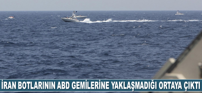 İran botlarının ABD gemilerine yaklaşmadığı ortaya çıktı
