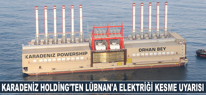 Karadeniz Holding, Lübnan'a elektriği kesme uyarısı yaptı
