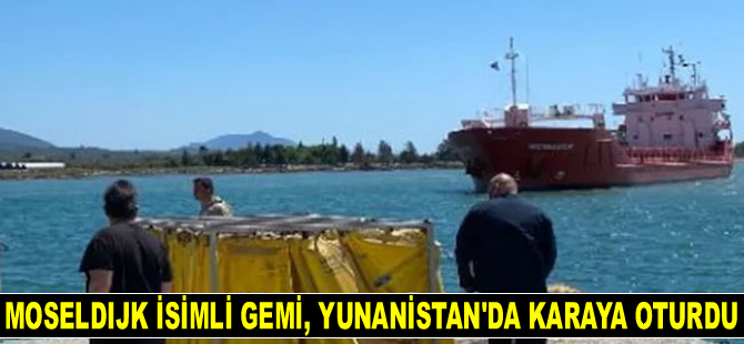 MOSELDIJK isimli gemi, Yunanistan’da karaya oturdu