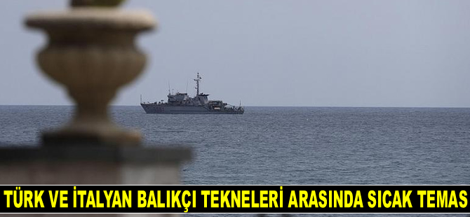Türk ve İtalyan balıkçı tekneleri arasında sıcak temas yaşandı