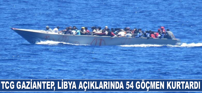 TCG GAZİANTEP, Libya açıklarında 54 göçmeni kurtardı
