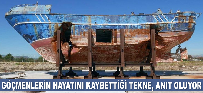 Göçmenlerin hayatını kaybettiği tekne, anıt oluyor