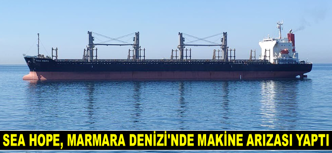SEA HOPE isimli gemi, Marmara Denizi’nde makine arızası yaptı