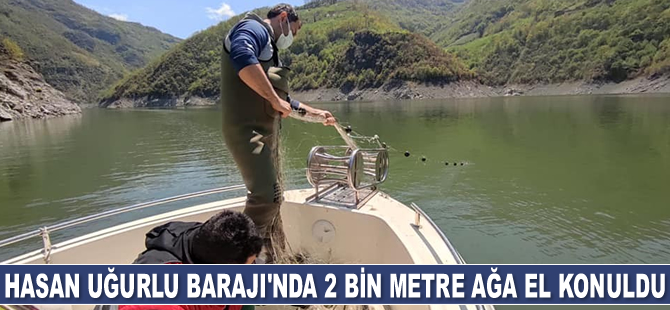 Hasan Uğurlu Barajı’nda 2 bin metre ağa el konuldu