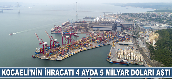 Kocaeli'nin ihracatı 4 ayda 5 milyar doları aştı