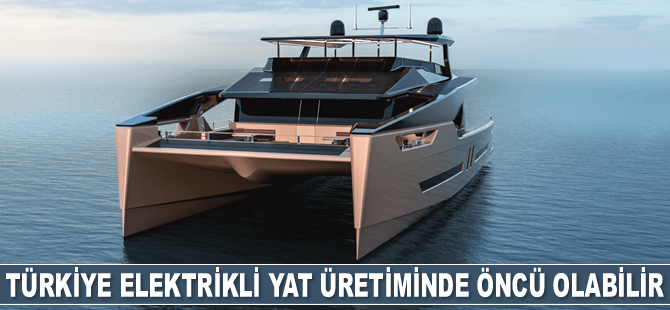 Türkiye elektrikli yat üretiminde öncü olabilir