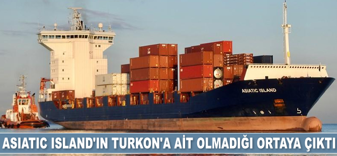 Asiatic Island gemisinin Turkon Line'a ait olmadığı ortaya çıktı