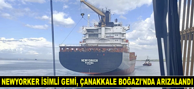 Newyorker isimli gemi, Çanakkale Boğazı’nda arızalandı