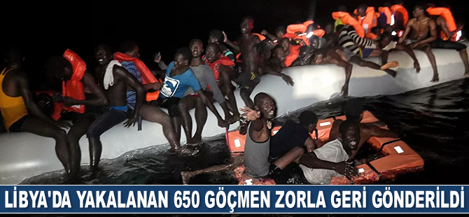 Libya'da yakalanan 650 göçmen zorla geri gönderildi