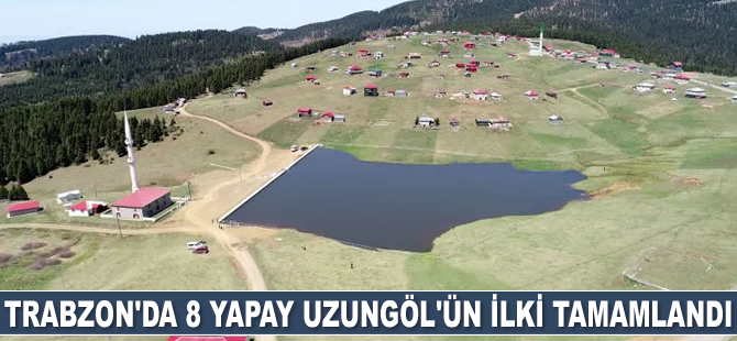 Trabzon’da 8 yapay Uzungöl’ün ilki tamamlandı
