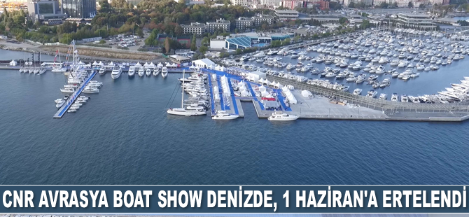 CNR Avrasya Boat Show Denizde, 1 Haziran’a ertelendi