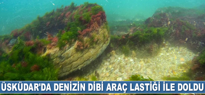 Üsküdar’da denizin dibi araç lastiği ile doldu