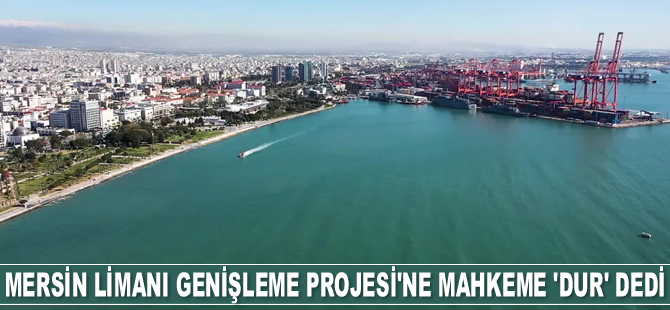 Mersin Limanı Genişleme Projesi’ne mahkeme ‘Dur’ dedi