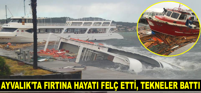 Ayvalık’ta fırtına hayatı felç etti, tekneler battı
