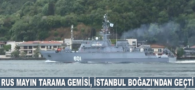 Rus mayın tarama gemisi, İstanbul Boğazı’ndan geçti