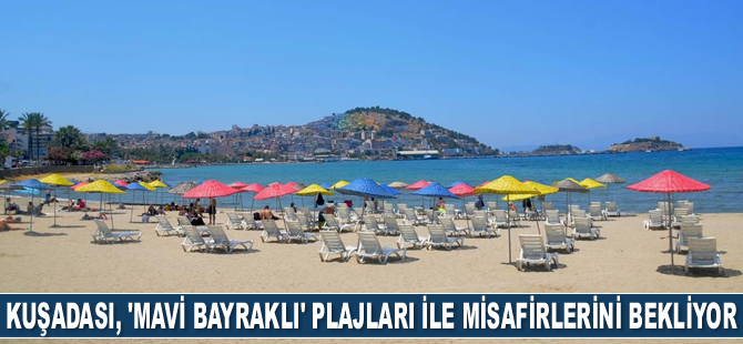 Kuşadası, ‘Mavi Bayraklı’ plajları ile misafirlerini bekliyor