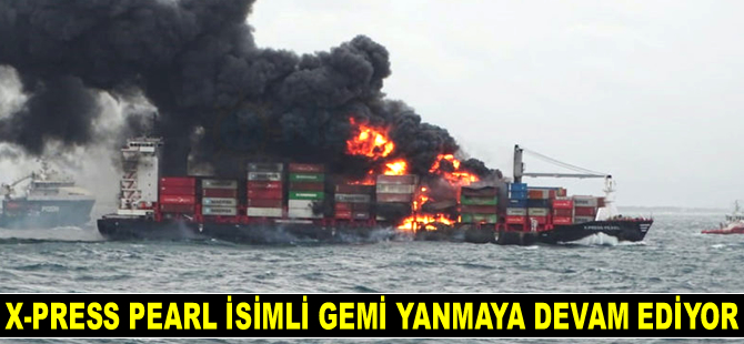 X-Press Pearl isimli gemi yanmaya devam ediyor