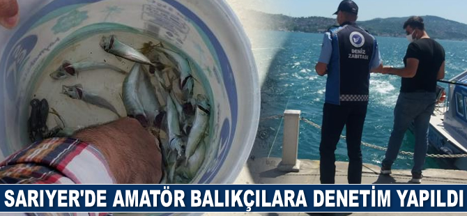 Sarıyer’de amatör balıkçılara denetim gerçekleştirildi