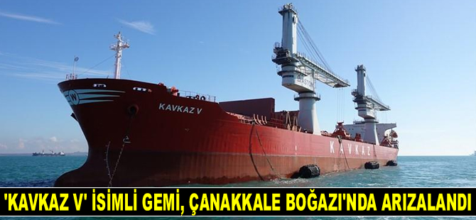 'Kavkaz V' isimli gemi, Çanakkale Boğazı'nda arızalandı
