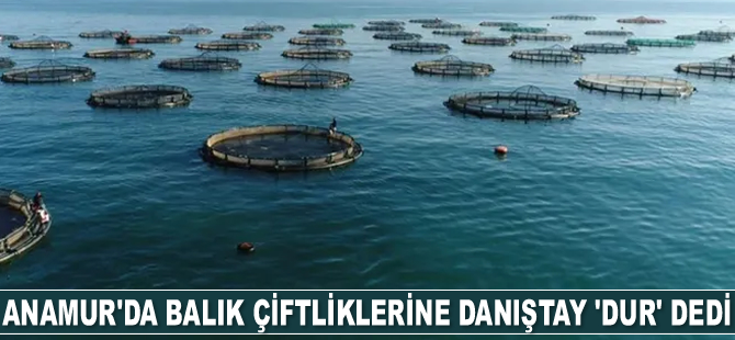 Anamur'da balık çiftliklerine Danıştay 'Dur' dedi