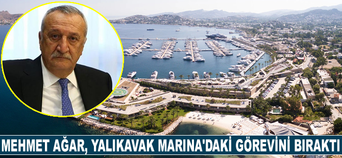 Mehmet Ağar, Yalıkavak Marina Yönetim Kurulu Başkanlığı görevini bıraktı