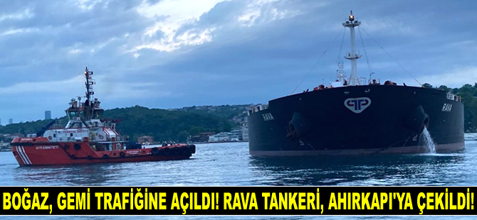 İstanbul Boğazı, gemi trafiğine açıldı! RAVA isimli tanker, Ahırkapı A Demir Bölgesi’ne çekildi!