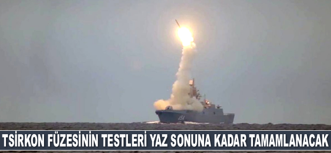 Tsirkon füzesinin testleri yaz sonuna kadar tamamlanacak