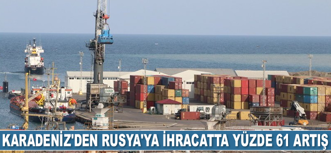 Karadeniz'den Rusya'ya ihracat yüzde 61 arttı