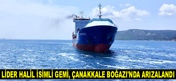 'Lider Halil' isimli gemi, Çanakkale Boğazı’nda arızalandı
