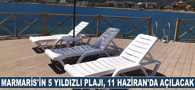 Marmaris'in 5 yıldızlı plajı, 11 Haziran'da açılacak