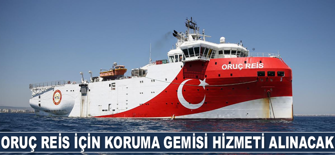 Oruç Reis için koruma gemisi hizmeti alınacak
