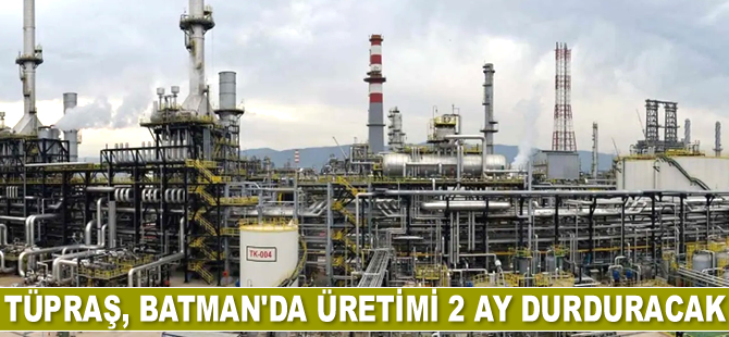 Tüpraş, Batman'da üretimi 2 ay durduracak