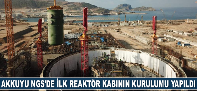 Akkuyu NGS’de ilk reaktör kabının kurulumu yapıldı
