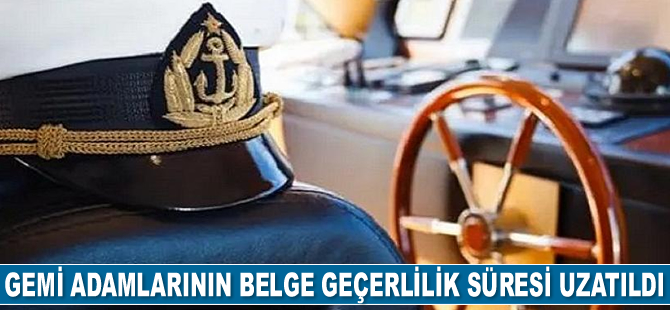 Gemi adamlarının belge geçerlilik süresi uzatıldı