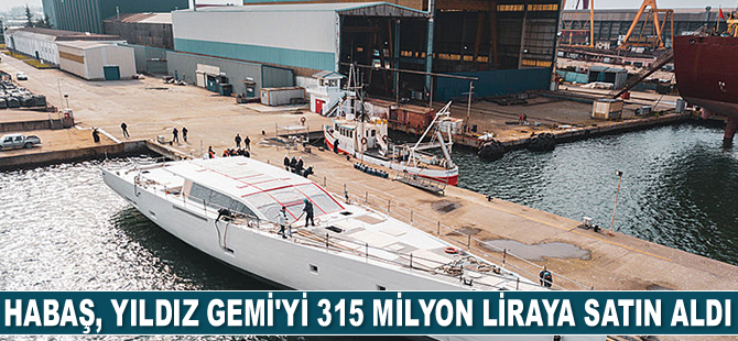 HABAŞ, Yıldız Gemi’yi 315 milyon liraya satın aldı