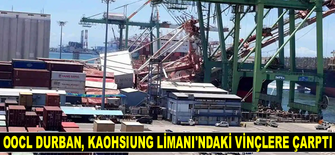 OOCL Durban isimli konteyner gemisi, Kaohsiung Limanı’ndaki vinçlere çarptı