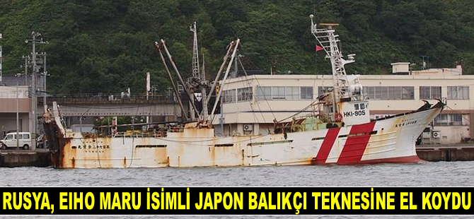 Rusya, Eiho Maru isimli Japonya balıkçı teknesine el koydu