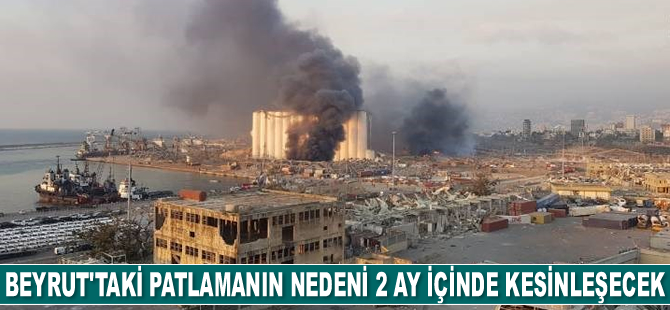 Beyrut Limanı'ndaki patlamanın nedeni 2 ay içinde kesinleşecek