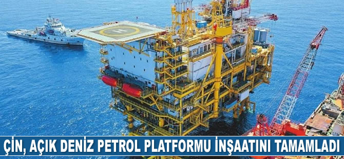 Çin, en büyük açık deniz petrol platformunun inşaatını tamamladı