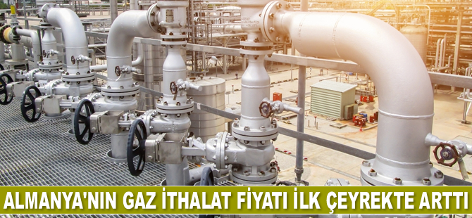 Almanya'nın doğalgaz ithalat fiyatı ilk çeyrekte yüzde 12,5 arttı
