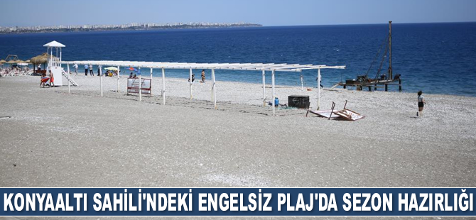 Konyaaltı Sahili’ndeki Engelsiz Plaj’da çalışmalar başladı